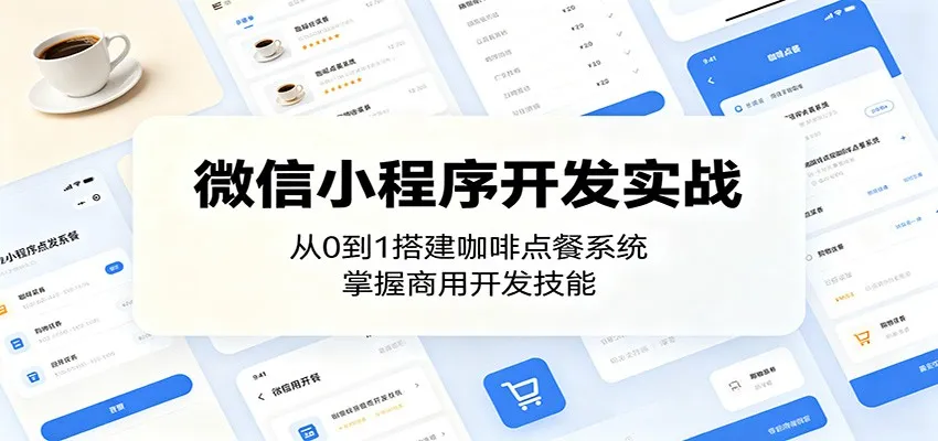 微信小程序开发实战:从0到1搭建咖啡点餐系统,掌握商用开发技能-一起筹课网