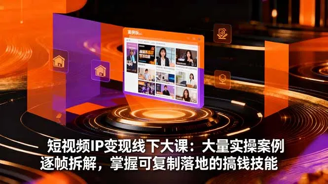 短视频IP变现线下大课:大量实操案例逐帧拆解,掌握可复制落地的搞钱技能-一起筹课网