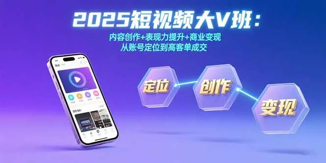 2025短视频大V班：内容创作+表现力提升+商业变现 从账号定位到高客单成交-一起筹课网