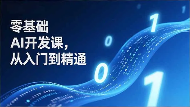 零基础AI开发课，从入门到精通、实战案例、部署落地，成为AI智能体应用达人，开拓高价值副业-一起筹课网