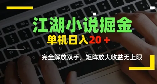 江湖小说掘金,单机日入10-20+,全自动软件操作,完全解放双手,矩阵放大收益无上限