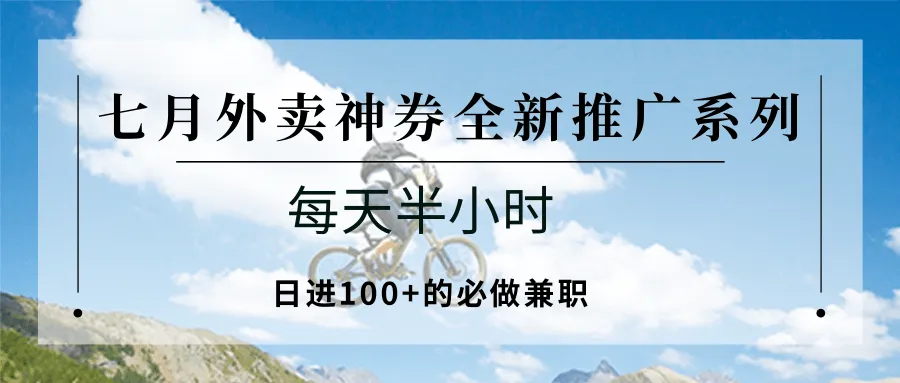 七月外卖神券全新推广系列；每天半小时，日进100+的必做兼职-一起筹课网