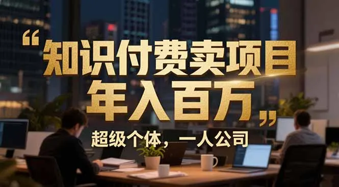 从0到年入百万：超级个体实战心得公开，个人IP×精准引流×成交系统全拆解-一起筹课网