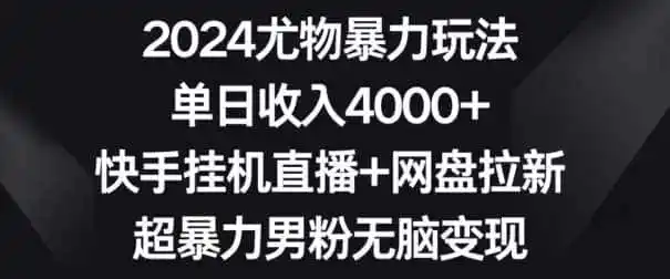 2024尤物暴力玩法,单日收入4000+,快手挂机直播+网盘拉新,超暴力男粉无脑变现【揭秘】-一起筹课网