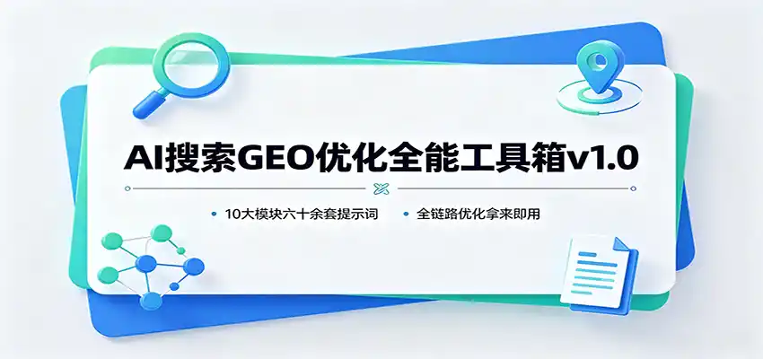 AI搜索GEO优化全能工具箱v1.0：10大模块六十余套提示词，全链路优化拿来即用-一起筹课网