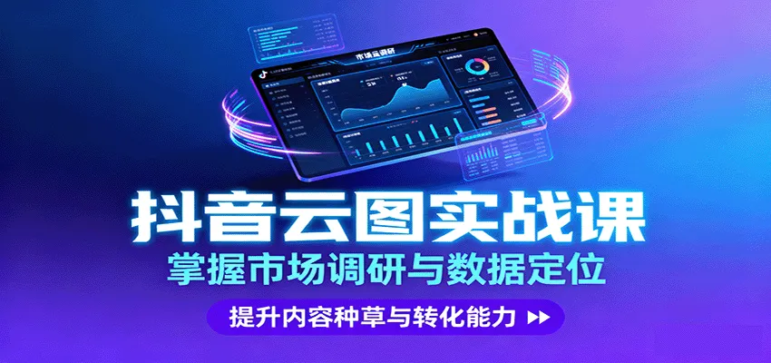 抖音云图实战,掌握市场调研与数据定位,提升内容种草与转化能力-一起筹课网