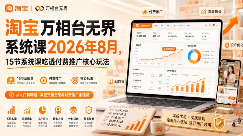 淘宝万相台无界系统课2026年8月，15节系统课吃透付费推广核心玩法-一起筹课网