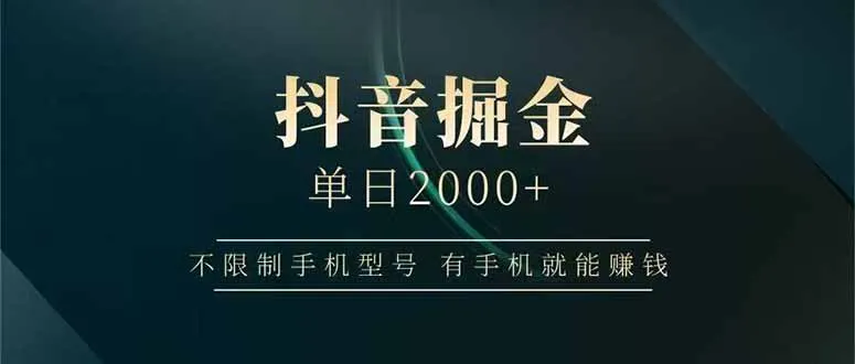 抖音掘金单日2000+，不限制手机型号，有手机就能赚钱-一起筹课网