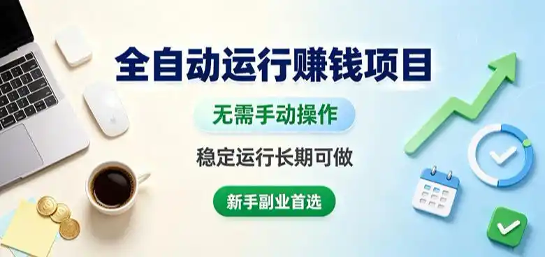 全自动运行賺钱项目，无需手动操作，稳定运行长期可做，新手副业首选【揭秘】-一起筹课网
