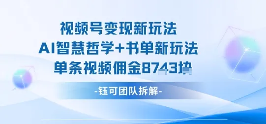 视频号变现新玩法，AI智慧哲学+书单新玩法，单条视频佣金1k+-一起筹课网