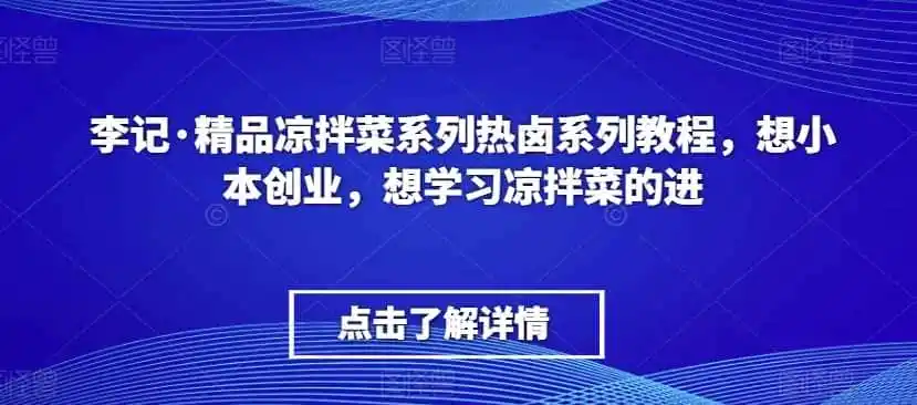 李记·精品凉拌菜系列热卤系列教程,想小本创业,想学习凉拌菜的进-一起筹课网