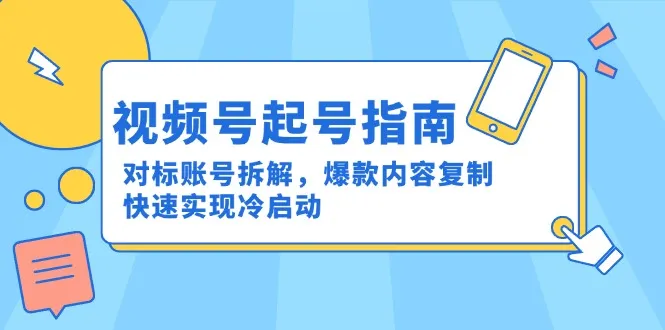 视频号起号指南：对标账号拆解，爆款内容复制，快速实现冷启动-一起筹课网