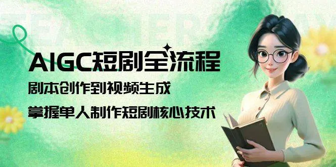 AIGC短剧全流程：剧本创作到视频生成，掌握单人制作短剧核心技术-一起筹课网