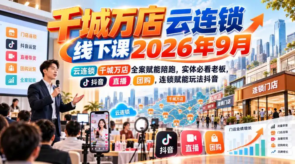 千城万店云连锁线下课2026年9月，云连锁千城万店全案赋能陪跑，实体必看老板，抖音，直播，团购，连锁赋能玩法抖音-一起筹课网