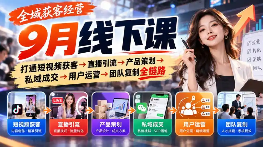 全域获客经营9月线下课：打通短视频获客→直播引流→产品策划→私域成交→用户运营→团队复制全链路-一起筹课网