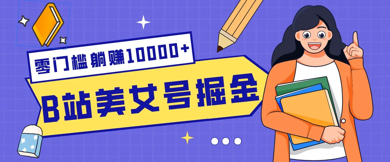 B站美女号掘金秘籍:网盘拉新躺赚10000+,玩法稳定新手也能做的长期副业-一起筹课网