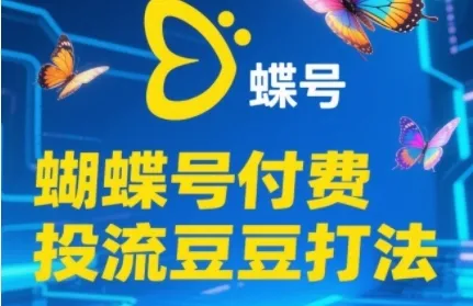 2025蝴蝶号付费投流豆豆打法，助新手快速掌握付费流量撬动自然流的核心玩法-一起筹课网