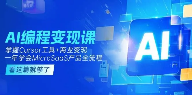 AI编程变现课：掌握Cursor工具+商业变现，一年学会MicroSaaS产品全流程-一起筹课网