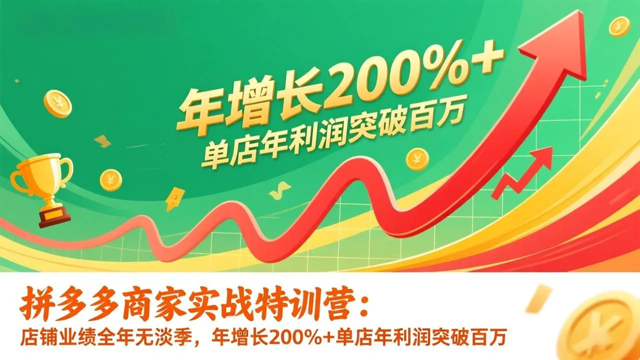 拼多多商家实战特训营：店铺业绩全年无淡季，年增长200%+单店年利润突破百万(26年1月更新-一起筹课网