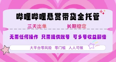 B站悬赏带货全托管,自测稳定,只需提供账号,无需基础,小白宝妈轻松上手,单日稳定3张【揭秘】