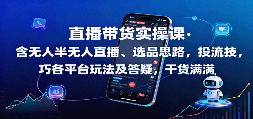 直播带货实操课:含无人半无人直播、选品思路,投流技巧,各平台玩法及答疑,干货满满-一起筹课网