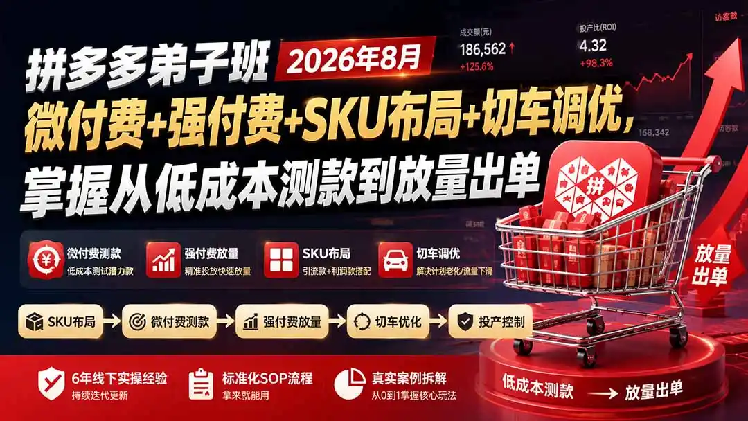 拼多多弟子班2026年8月：微付费+强付费+SKU布局+切车调优，掌握从低成本测款到放量出单-一起筹课网