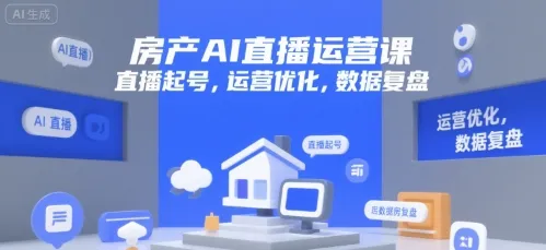 房产AI直播运营课，直播起号，运营优化，数据复盘-一起筹课网