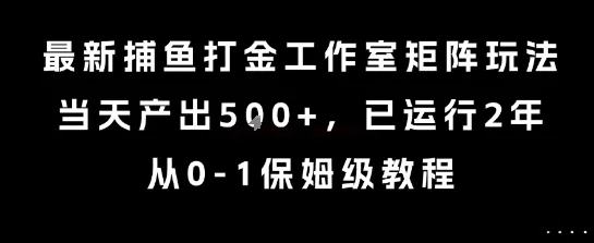 最新捕鱼打金工作室矩阵玩法,当天产出5张+,已运行2年,从0-1保姆级教程【揭秘】