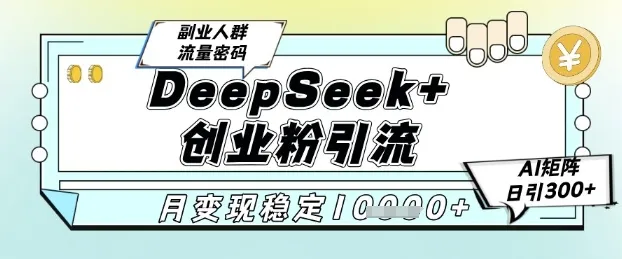 DeepSeek+创业粉精准引流，全新分享课4.0玩法，AI矩阵日引300+，多种变现方式，稳定月入1W-一起筹课网