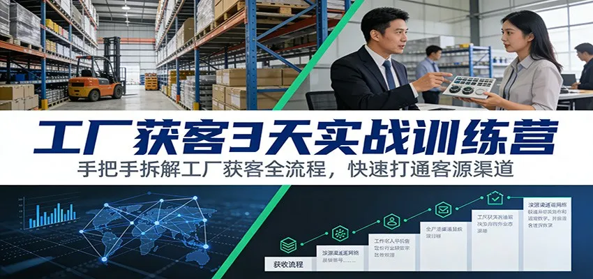 工厂获客3天实战训练营:手把手拆解工厂获客全流程,快速打通客源渠道-一起筹课网