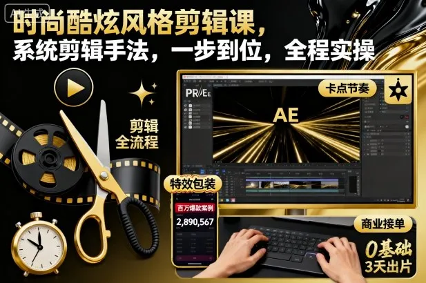 时尚酷炫风格剪辑课,系统剪辑手法,一步到位,全程实操-一起筹课网