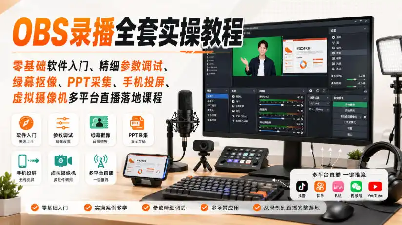 OBS录播全套实操教程｜零基础软件入门、精细参数调试、绿幕抠像、手机投屏、虚拟摄像机多平台直播落地课程-一起筹课网