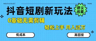 抖音短剧拉新新玩法，0基础无需剪辑，简单上手，轻松月入过W-一起筹课网