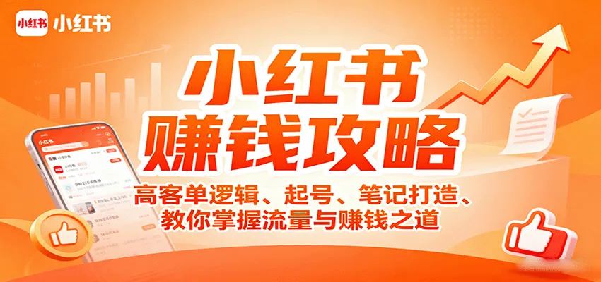 小红书赚钱攻略：高客单逻辑、起号、笔记打造、教你掌握流量与赚钱之道-一起筹课网