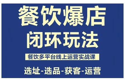 餐饮爆店闭环玩法,餐饮多平台线上运营实战课,选址-选品-获客-运营