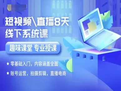 短视频直播8天线下系统课,零基础入门,内容涵盖全面,账号运营,拍摄剪辑,直播电商