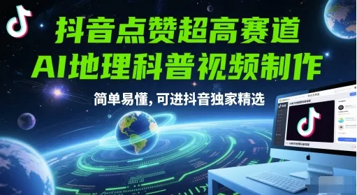 抖音点赞超高赛道，AI地理科普视频制作，简单易懂，可进抖音独家精选-一起筹课网