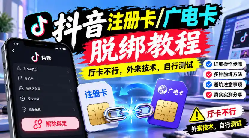 抖音注册卡/广电卡脱绑教程，厅卡不行，外来技术，自行测试-一起筹课网