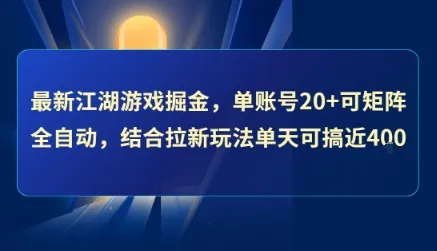 最新江湖游戏掘金，单账号20+可矩阵全自动 ，结合拉新玩法单天可搞4张+【揭秘】-一起筹课网