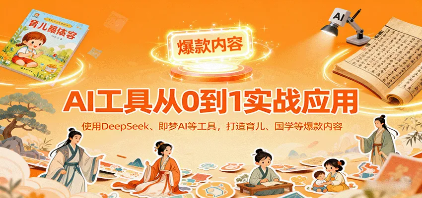 AI工具实战应用,零基础使用DeepSeek、即梦AI等打造育儿、国学等可变现的爆款作品-一起筹课网