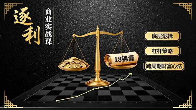 《逐 利》商业实战课,底层逻辑、杠杆策略、18锦囊,跨周期财富心法(更新-一起筹课网
