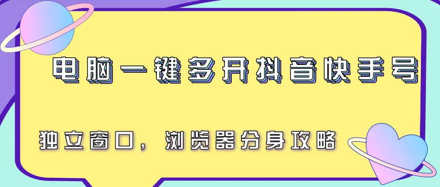 电脑一键多开抖音快手号，独立窗口，浏览器分身攻略-一起筹课网