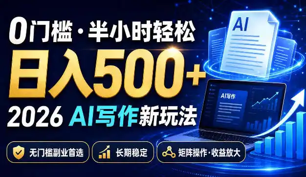 0门槛半小时轻松日入500+,2026AI写作新玩法,无门槛副业首选,长期稳定,矩阵操作收益放大【揭秘】-一起筹课网