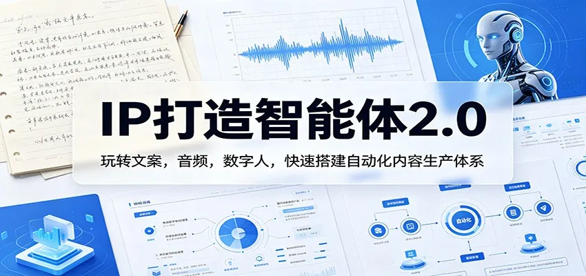 IP打造智能体2.0：玩转文案，音频，数字人，快速搭建自动化内容生产体系-一起筹课网
