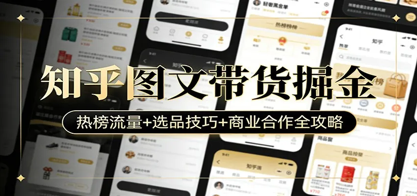 知乎图文带货掘金:热榜流量+选品技巧+商业合作全攻略-一起筹课网