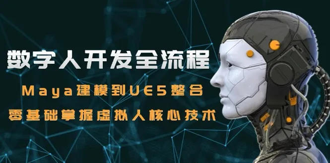 数字人开发全流程：Maya建模到UE5整合，零基础掌握虚拟人核心技术-一起筹课网