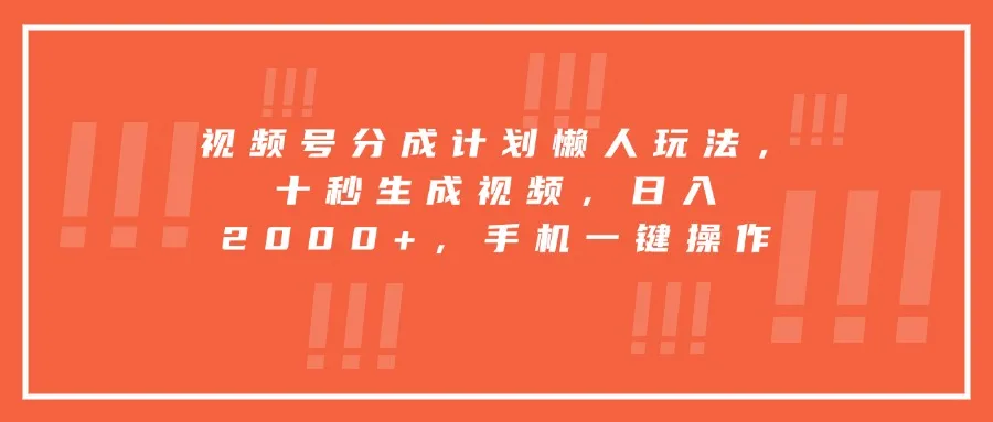 视频号分成计划懒人玩法，十秒生成视频，日入2000+，手机一键操作-一起筹课网