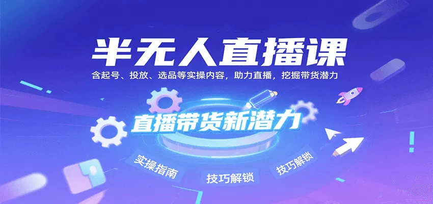 半无人直播课：含起号、投放、选品等实操内容，挖掘直播带货潜力(更新8月)-一起筹课网